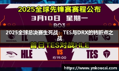2025全球总决赛生死战:TES与DRX的转折点之战